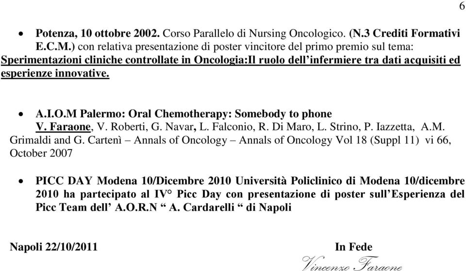 6 A.I.O.M Palermo: Oral Chemotherapy: Somebody to phone V. Faraone, V. Roberti, G. Navar, L. Falconio, R. Di Maro, L. Strino, P. Iazzetta, A.M. Grimaldi and G.