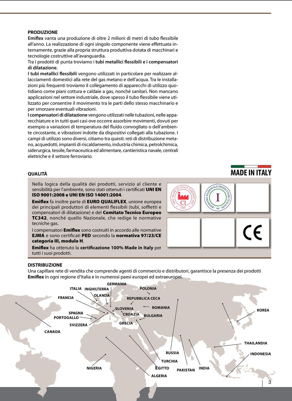 Tra i prodotti di punta troviamo i tubi metallici flessibili e i compensatori di dilatazione.