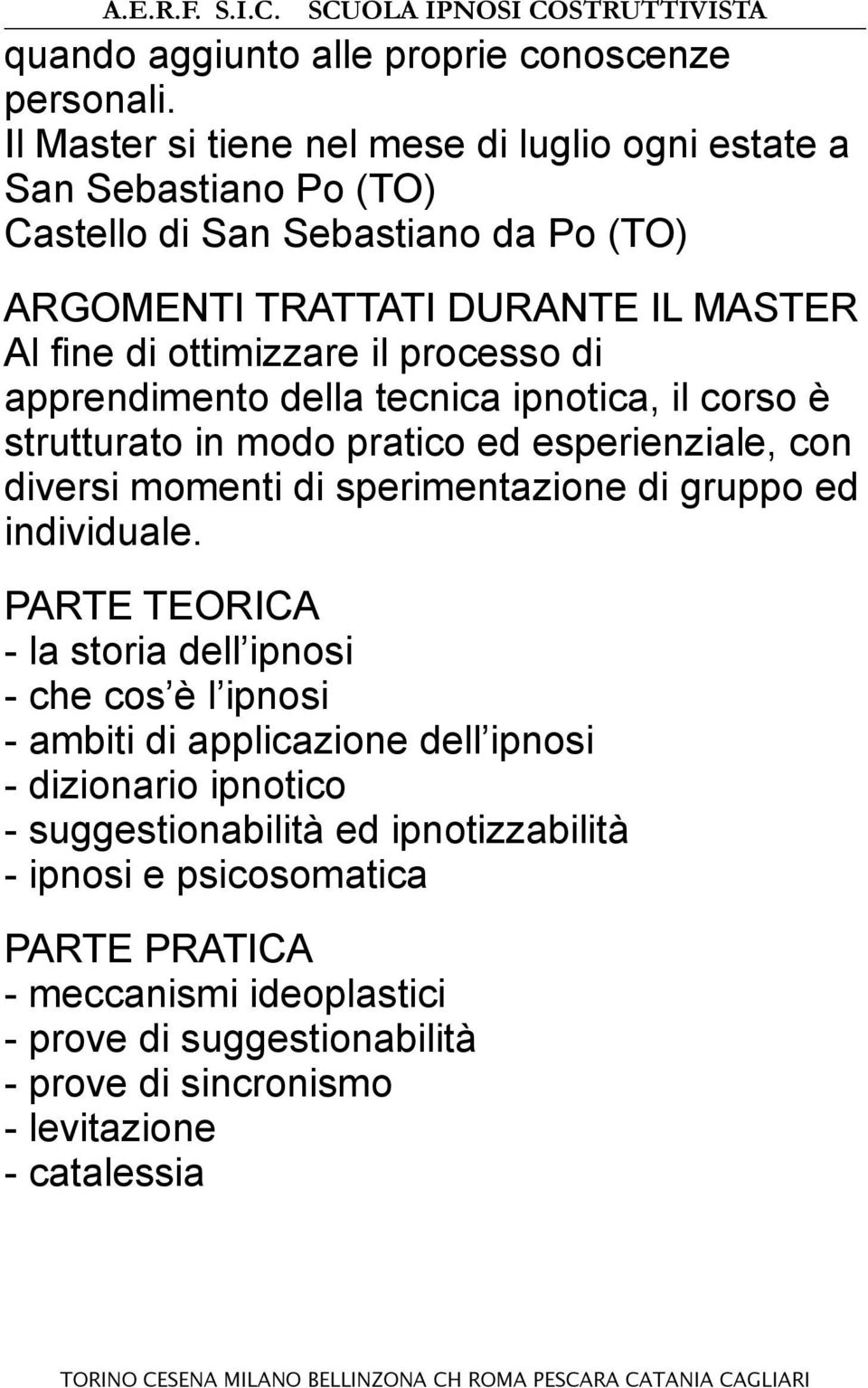 il processo di apprendimento della tecnica ipnotica, il corso è strutturato in modo pratico ed esperienziale, con diversi momenti di sperimentazione di gruppo ed individuale.