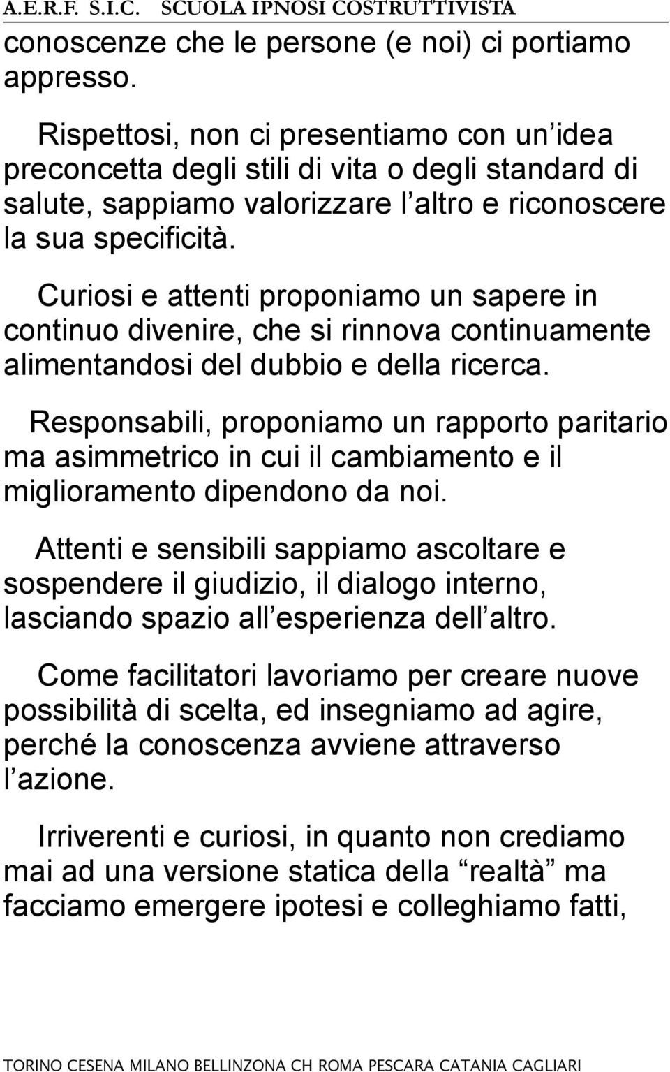 Curiosi e attenti proponiamo un sapere in continuo divenire, che si rinnova continuamente alimentandosi del dubbio e della ricerca.