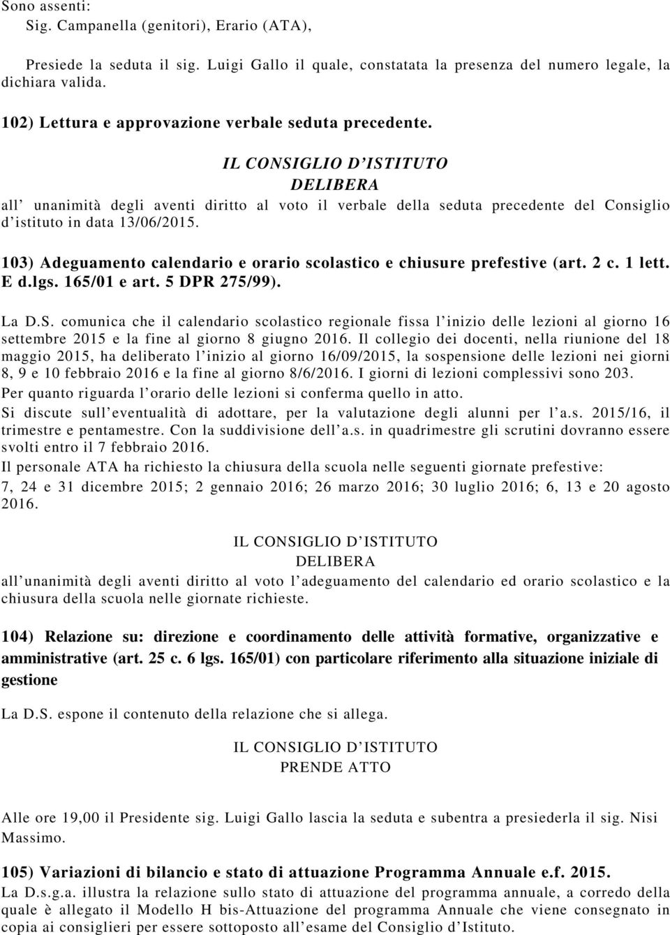 103) Adeguamento calendario e orario scolastico e chiusure prefestive (art. 2 c. 1 lett. E d.lgs. 165/01 e art. 5 DPR 275/99). La D.S.