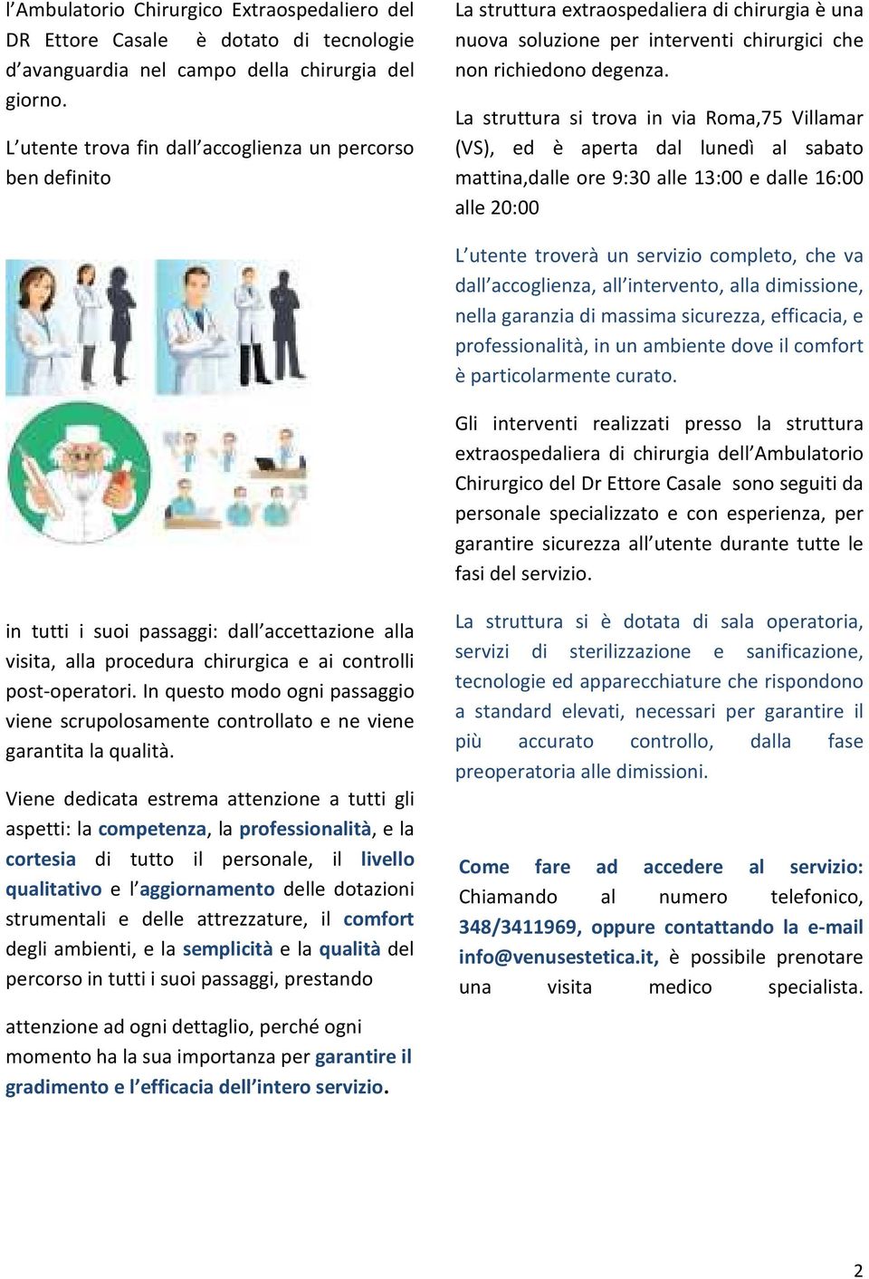 La struttura si trova in via Roma,75 Villamar (VS), ed è aperta dal lunedì al sabato mattina,dalle ore 9:30 alle 13:00 e dalle 16:00 alle 20:00 L utente troverà un servizio completo, che va dall