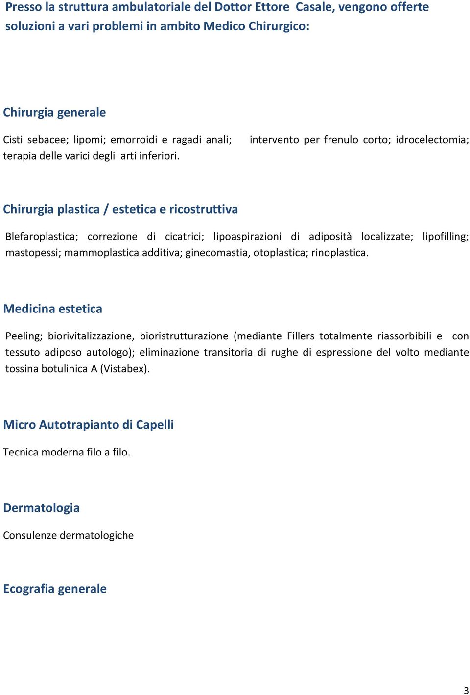 Chirurgia plastica / estetica e ricostruttiva Blefaroplastica; correzione di cicatrici; lipoaspirazioni di adiposità localizzate; lipofilling; mastopessi; mammoplastica additiva; ginecomastia,