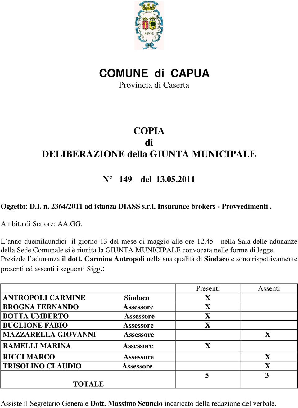 L anno duemilaundici il giorno 13 del mese di maggio alle ore 12,45 nella Sala delle adunanze della Sede Comunale si è riunita la GIUNTA MUNICIPALE convocata nelle forme di legge.