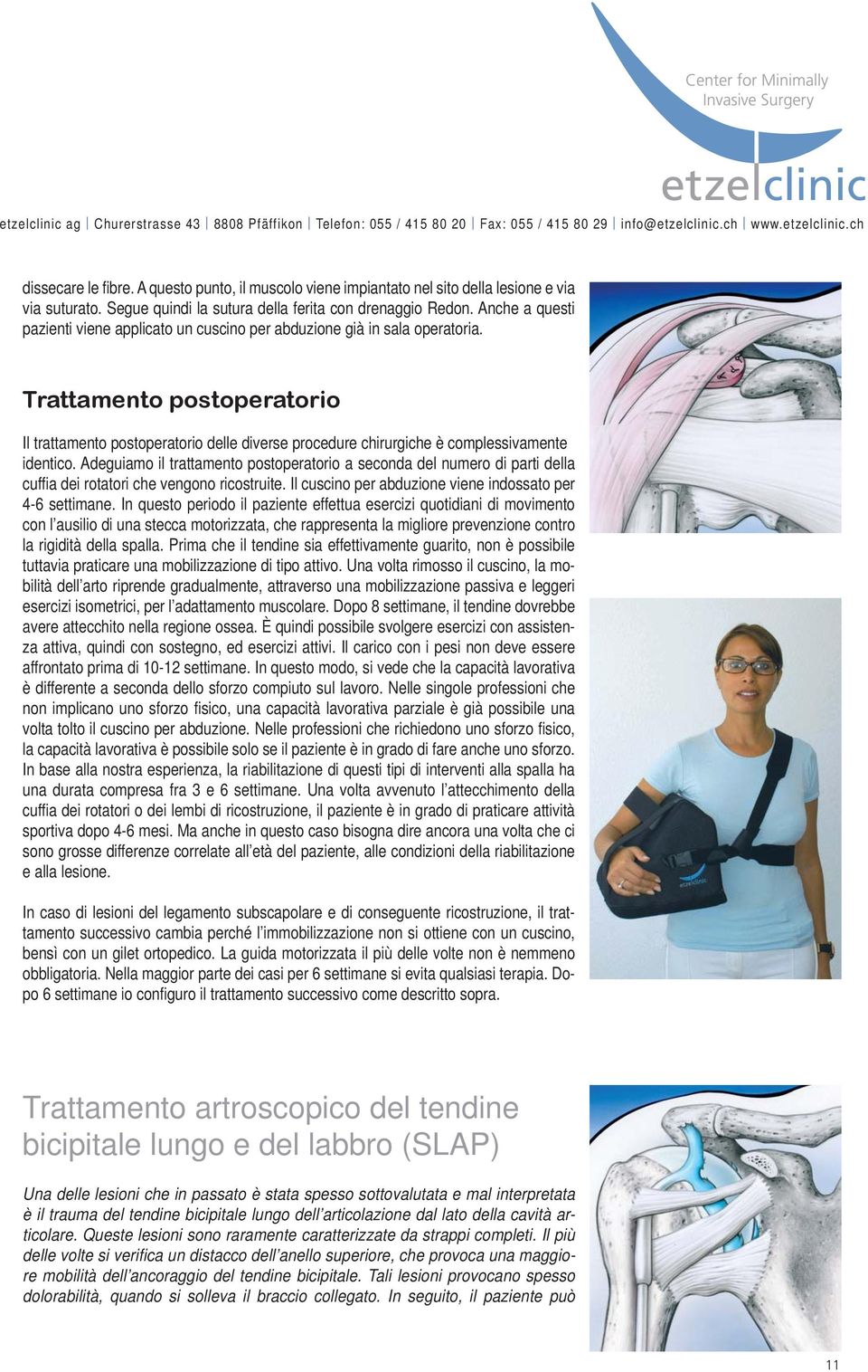 Trattamento postoperatorio Il trattamento postoperatorio delle diverse procedure chirurgiche è complessivamente identico.