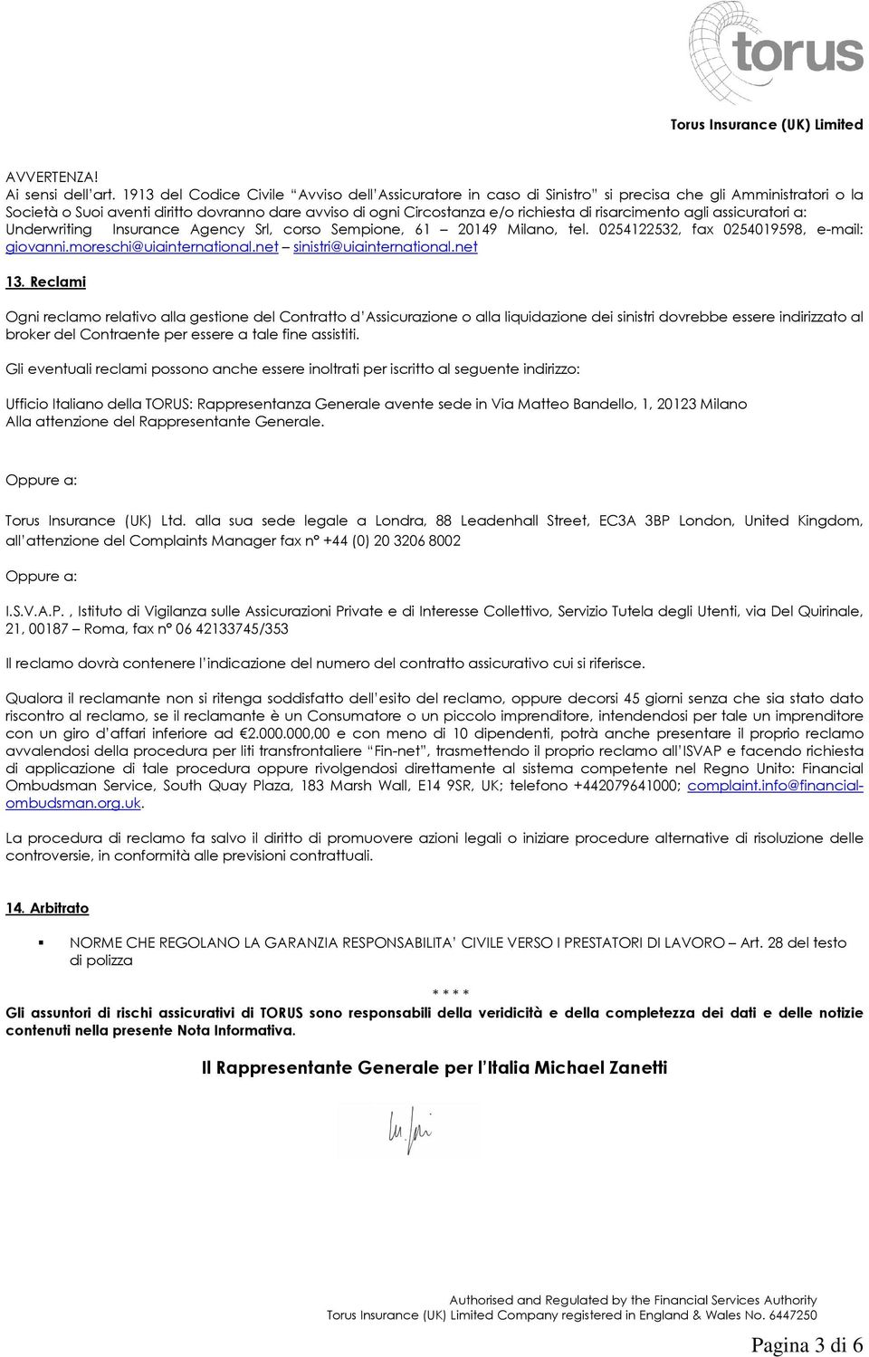 risarcimento agli assicuratori a: Underwriting Insurance Agency Srl, corso Sempione, 61 20149 Milano, tel. 0254122532, fax 0254019598, e-mail: giovanni.moreschi@uiainternational.