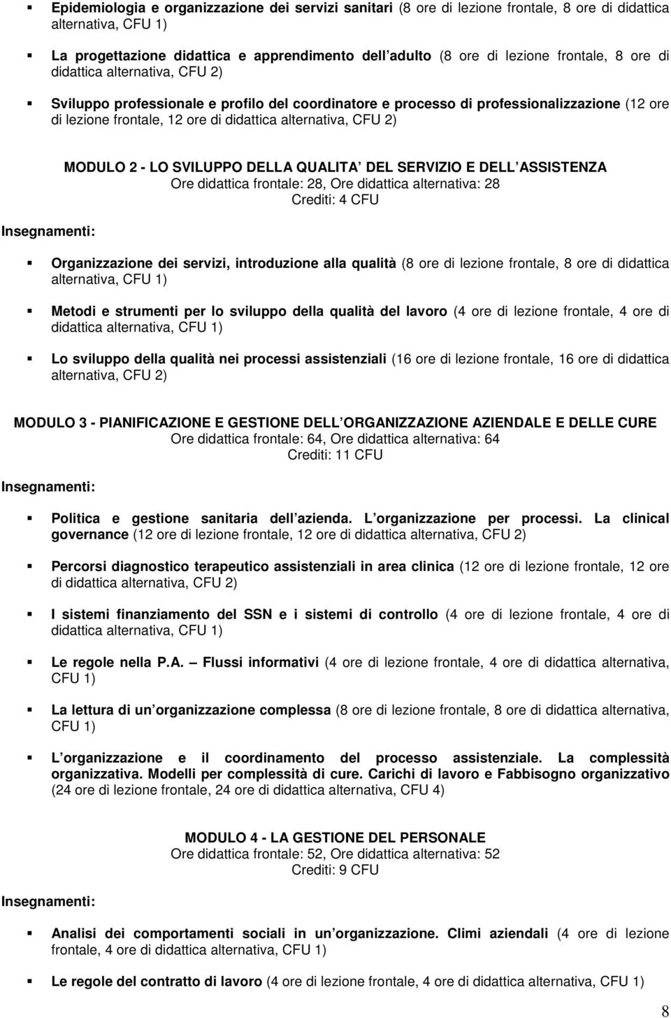 CFU 2) Insegnamenti: MODULO 2 - LO SVILUPPO DELLA QUALITA DEL SERVIZIO E DELL ASSISTENZA Ore didattica frontale: 28, Ore didattica alternativa: 28 Crediti: 4 CFU Organizzazione dei servizi,