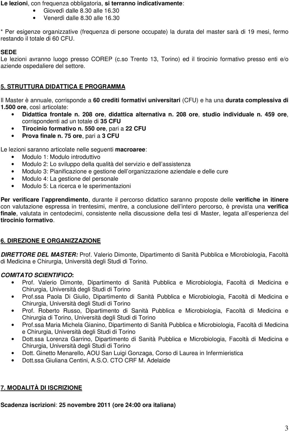 SEDE Le lezioni avranno luogo presso COREP (c.so Trento 13, Torino) ed il tirocinio formativo presso enti e/o aziende ospedaliere del settore. 5.