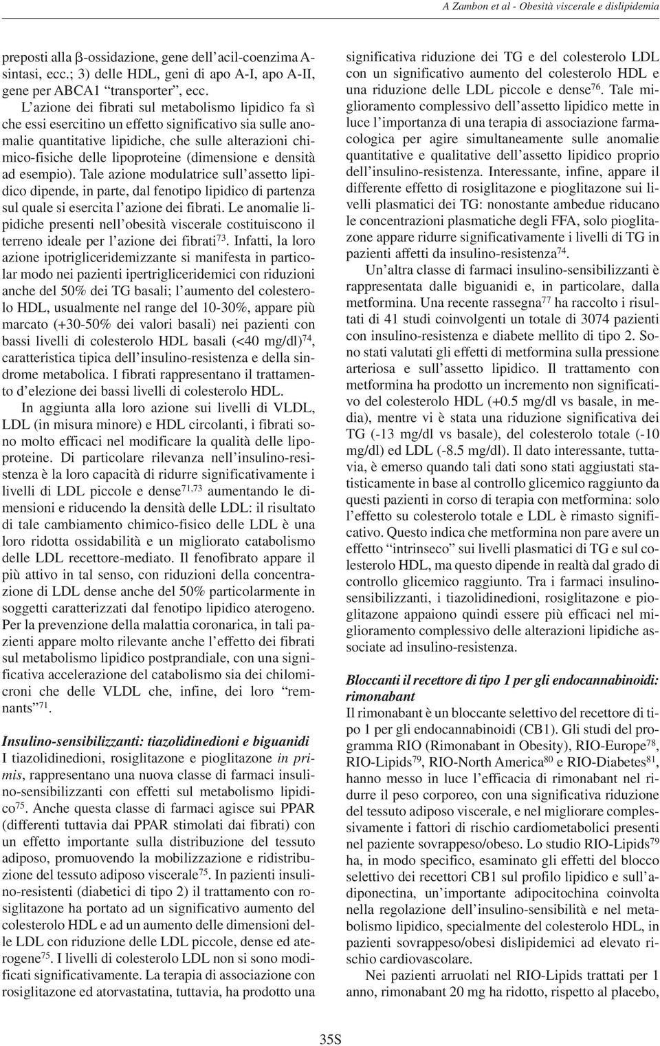 (dimensione e densità ad esempio). Tale azione modulatrice sull assetto lipidico dipende, in parte, dal fenotipo lipidico di partenza sul quale si esercita l azione dei fibrati.