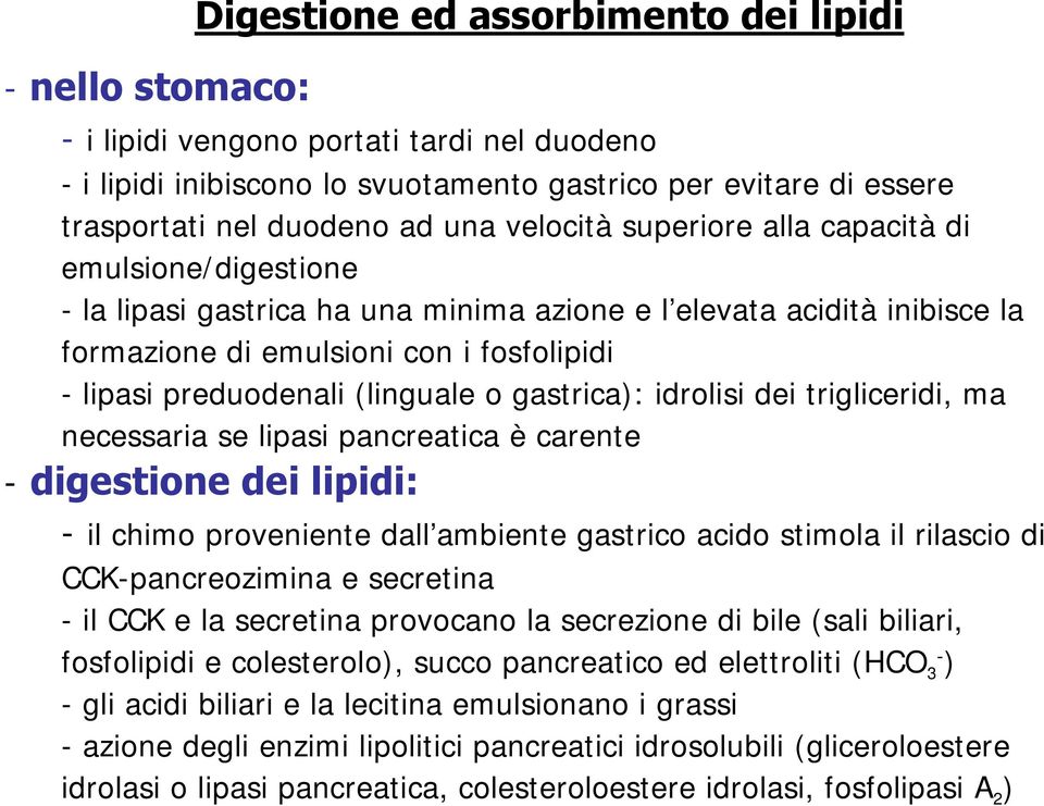 (linguale o gastrica): idrolisi dei trigliceridi, ma necessaria se lipasi pancreatica è carente - digestione dei lipidi: - il chimo proveniente dall ambiente gastrico acido stimola il rilascio di