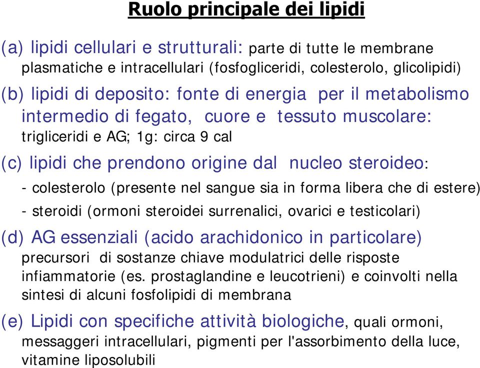 sia in forma libera che di estere) - steroidi (ormoni steroidei surrenalici, ovarici e testicolari) (d) AG essenziali (acido arachidonico in particolare) precursori di sostanze chiave modulatrici