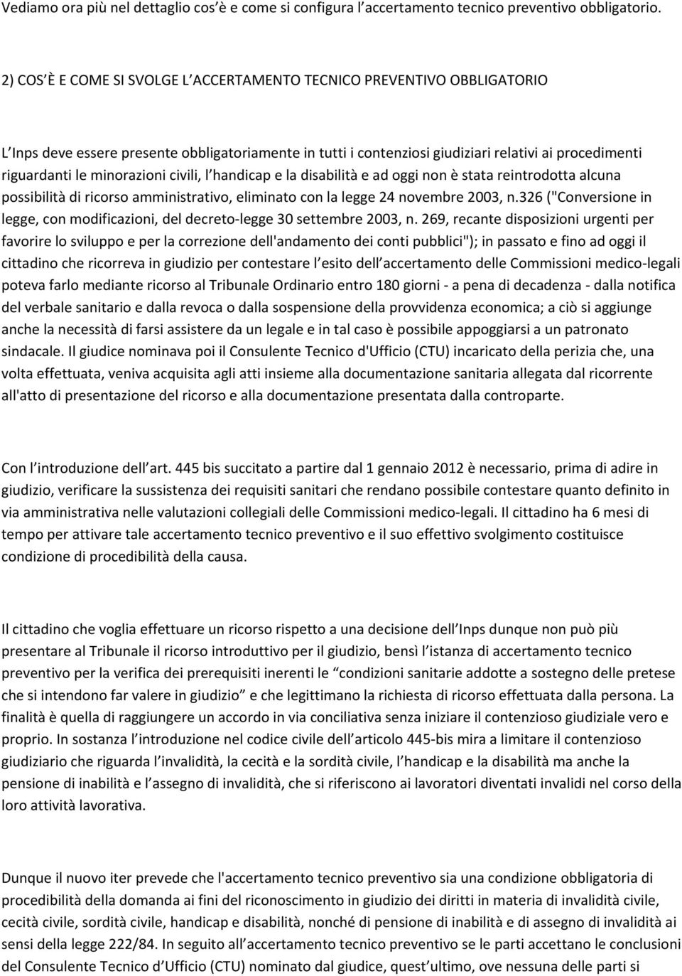 minorazioni civili, l handicap e la disabilità e ad oggi non è stata reintrodotta alcuna possibilità di ricorso amministrativo, eliminato con la legge 24 novembre 2003, n.