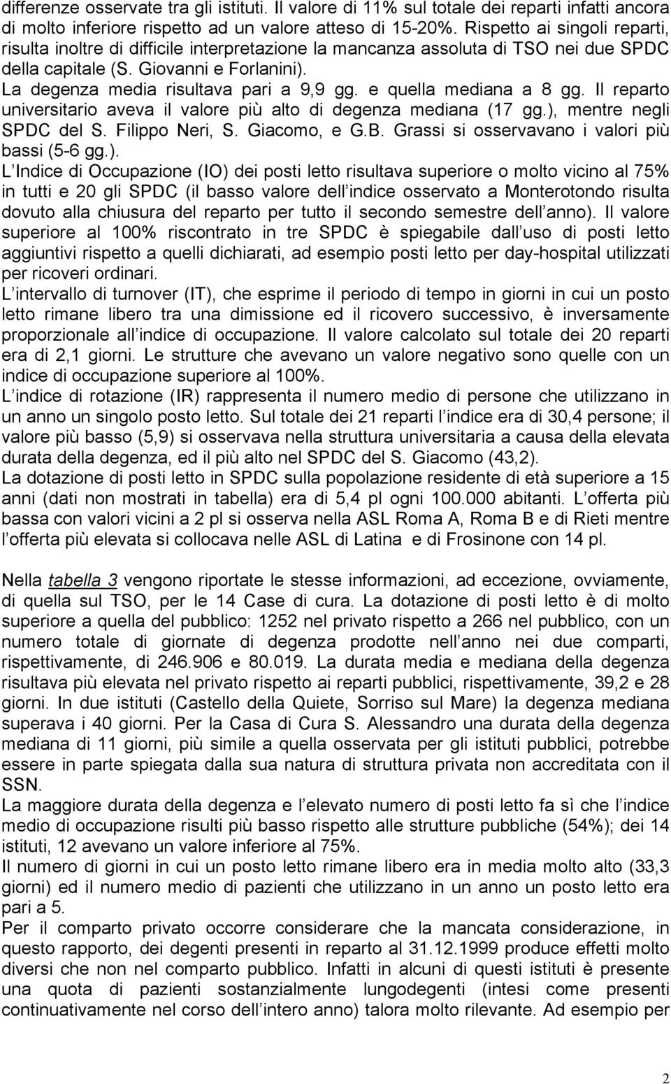 e quella mediana a 8 gg. Il reparto universitario aveva il valore più alto di degenza mediana (17 gg.), mentre negli SPDC del S. Filippo Neri, S. Giacomo, e G.B.