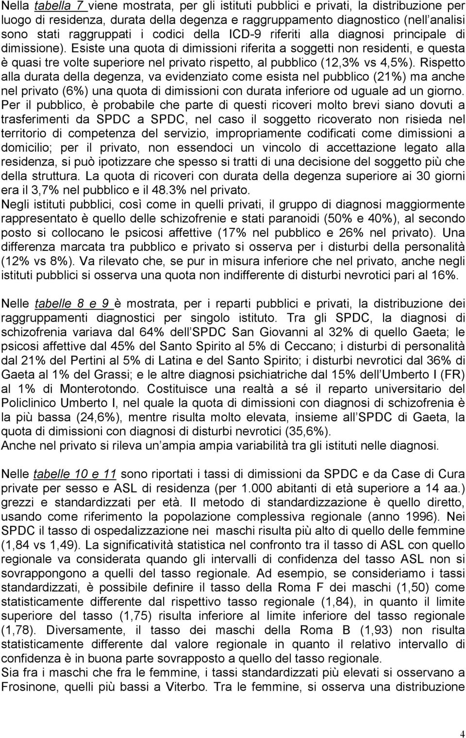 Esiste una quota di dimissioni riferita a soggetti non residenti, e questa è quasi tre volte superiore nel privato rispetto, al pubblico (12,3% vs 4,5%).