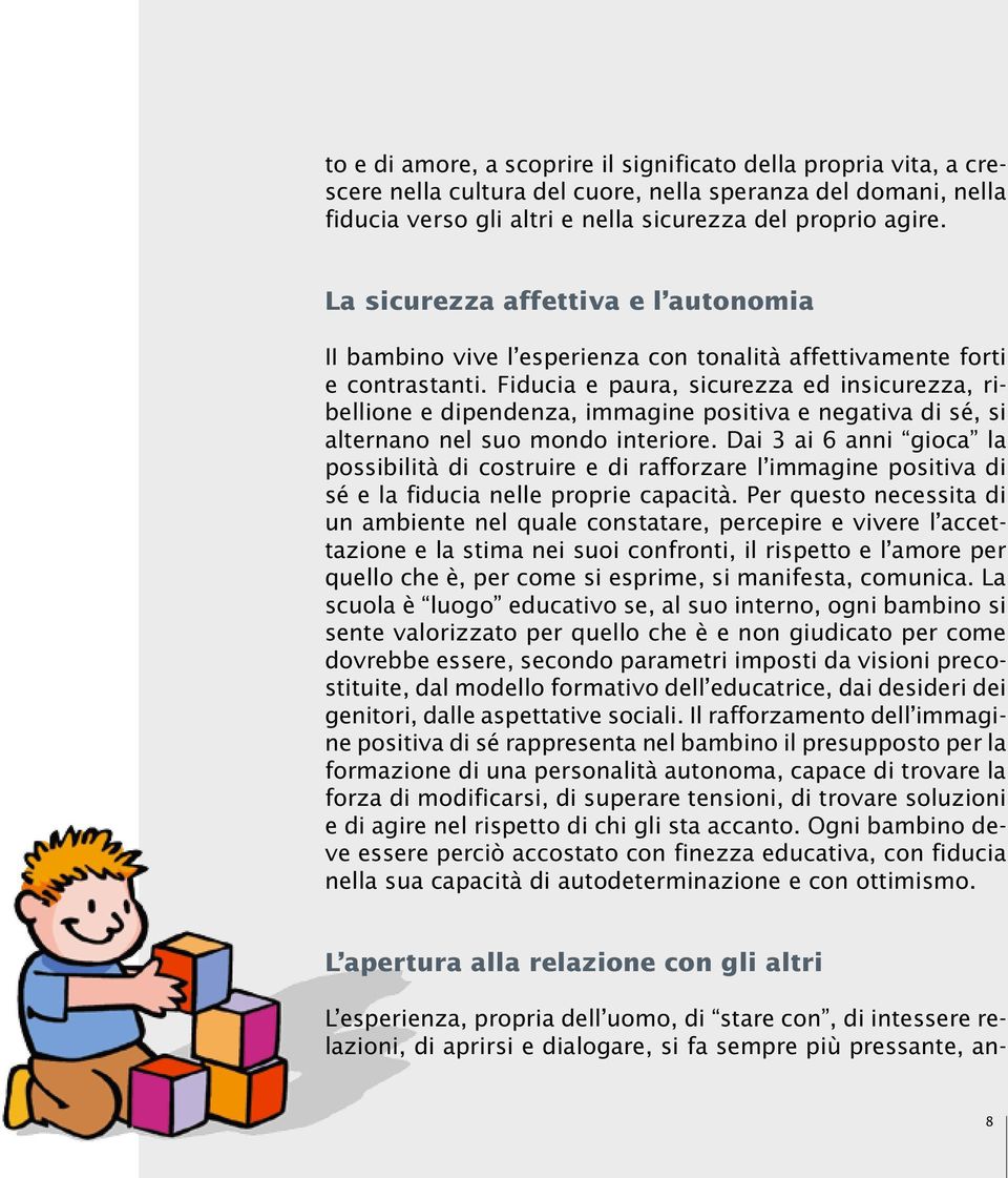 Fiducia e paura, sicurezza ed insicurezza, ribellione e dipendenza, immagine positiva e negativa di sé, si alternano nel suo mondo interiore.