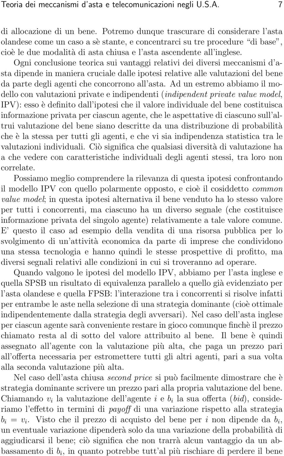 Ogni conclusione teorica sui vantaggi relativi dei diversi meccanismi d asta dipende in maniera cruciale dalle ipotesi relative alle valutazioni del bene da parte degli agenti che concorrono all asta.