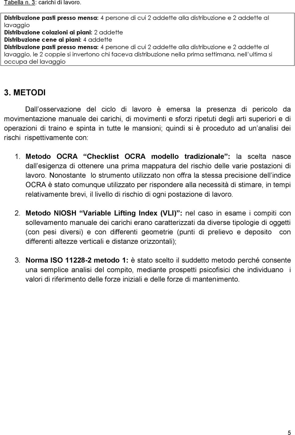 distribuzione e 2 addette al lavaggio, le 2 coppie si invertono chi faceva distribuzione nella prima settimana, nell ultima si occupa del lavaggio 3.