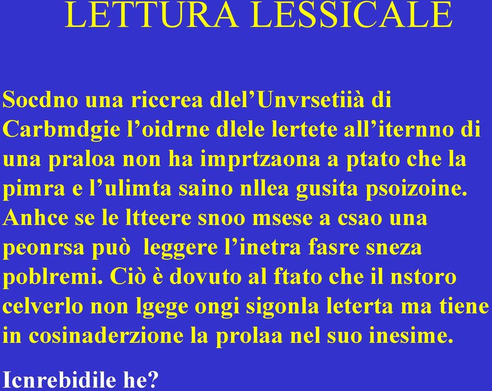 Anhce se le ltteere snoo msese a csao una peonrsa può leggere l inetra fasre sneza poblremi.