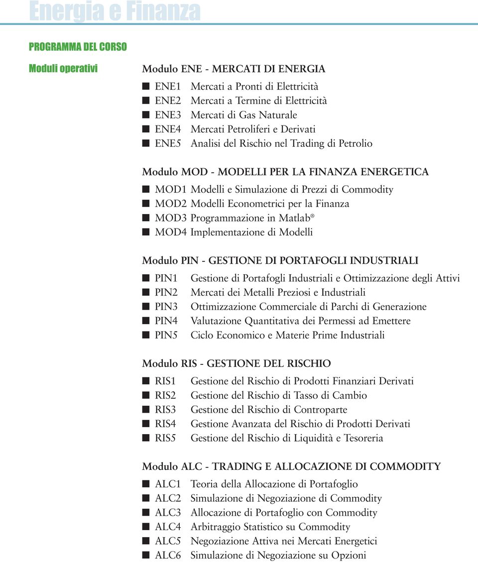 Econometrici per la Finanza MOD3 Programmazione in Matlab MOD4 Implementazione di Modelli Modulo PIN - GESTIONE DI PORTAFOGLI INDUSTRIALI PIN1 Gestione di Portafogli Industriali e Ottimizzazione