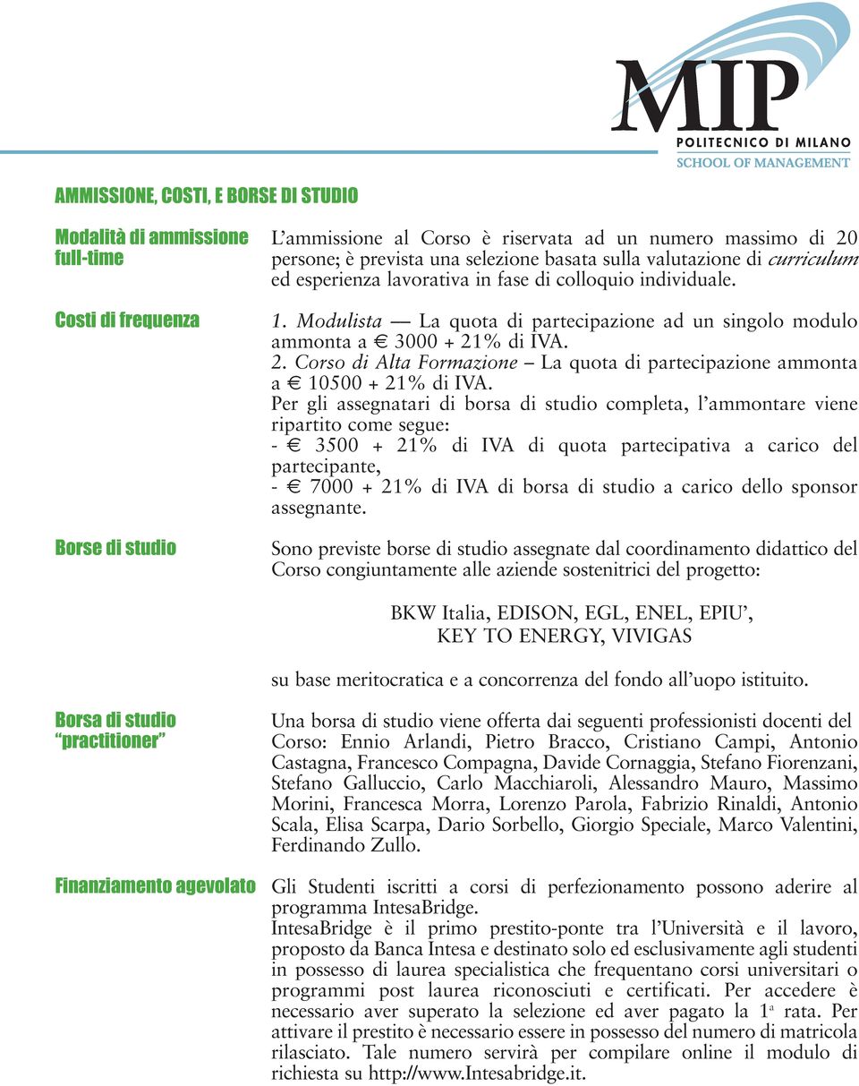 % di IVA. 2. Corso di Alta Formazione La quota di partecipazione ammonta a 10500 + 21% di IVA.