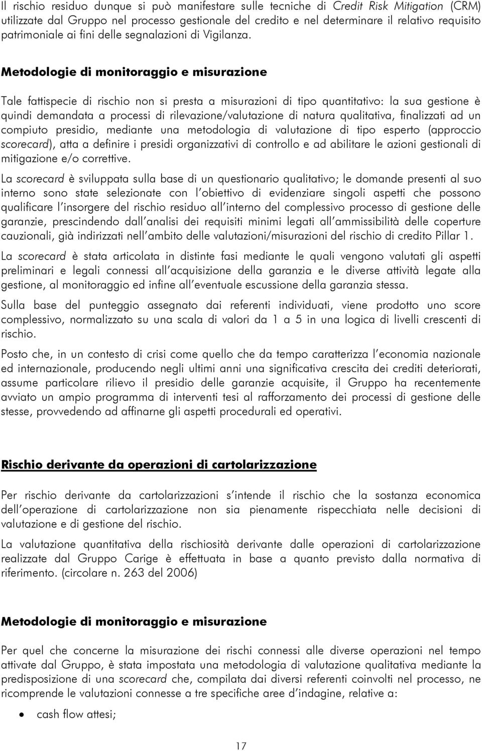 Metodologie di monitoraggio e misurazione Tale fattispecie di rischio non si presta a misurazioni di tipo quantitativo: la sua gestione è quindi demandata a processi di rilevazione/valutazione di