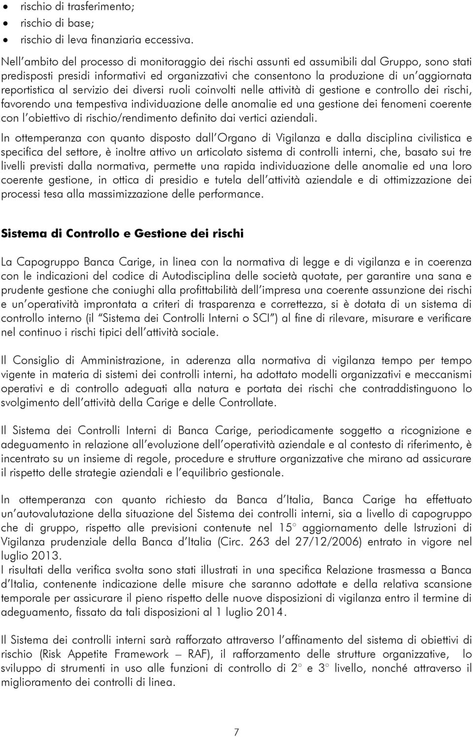 reportistica al servizio dei diversi ruoli coinvolti nelle attività di gestione e controllo dei rischi, favorendo una tempestiva individuazione delle anomalie ed una gestione dei fenomeni coerente