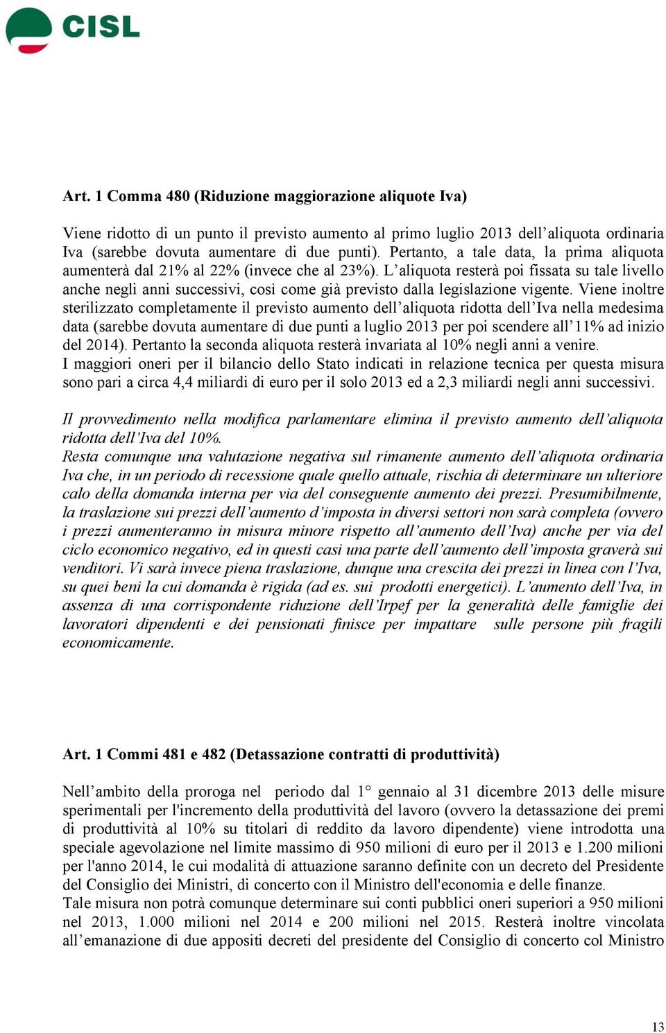 L aliquota resterà poi fissata su tale livello anche negli anni successivi, così come già previsto dalla legislazione vigente.