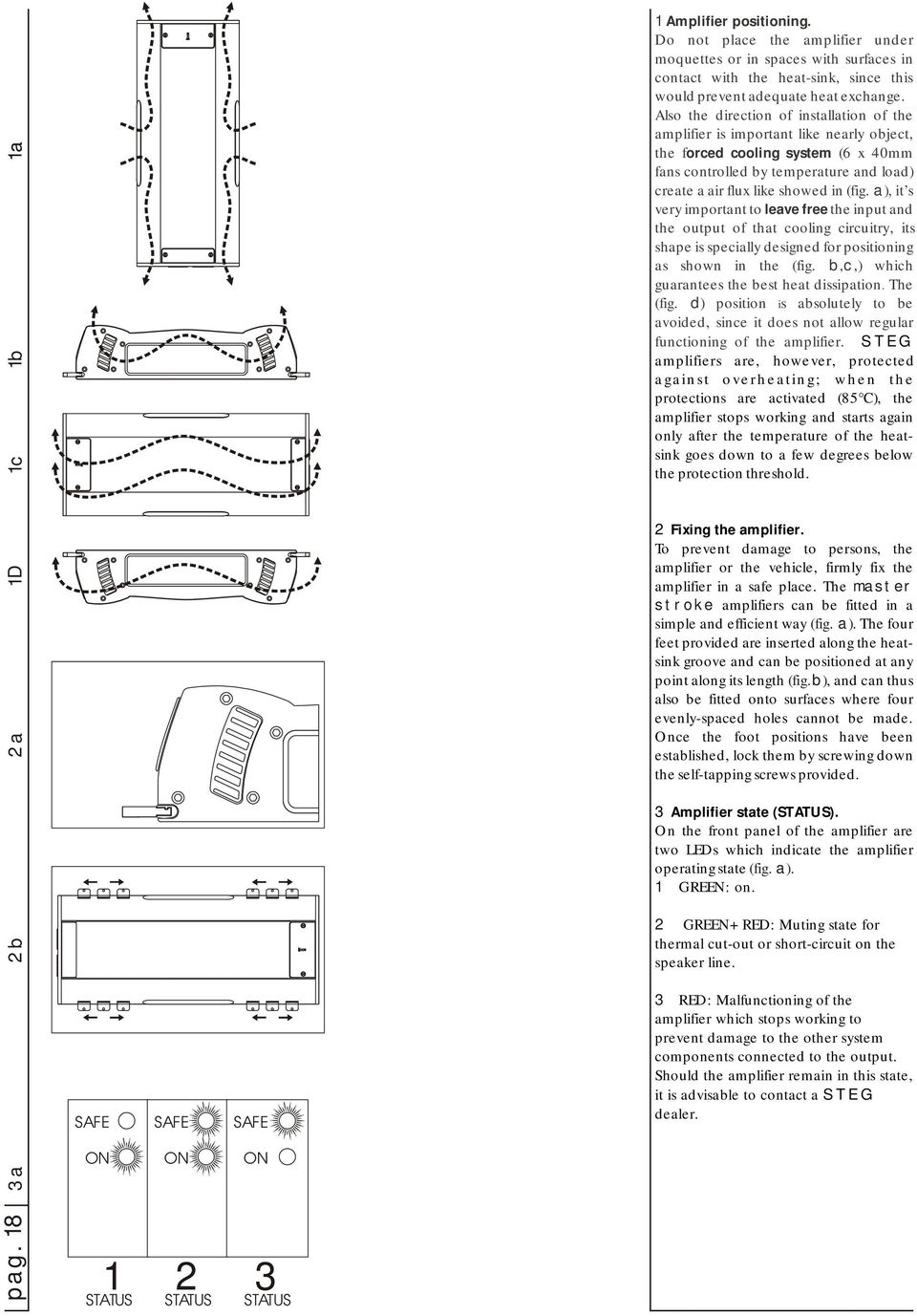 Also the direction of installation of the amplifier is important like nearly object, the forced cooling system (6 x 40mm fans controlled by temperature and load) create a air flux like showed in (fig.