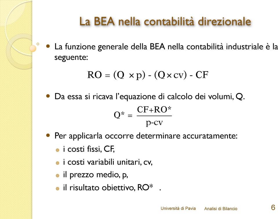 Per applicarla occorre determinare accuratamente: i costi fissi, CF, RO = (Q p) - (Q cv) - CF i