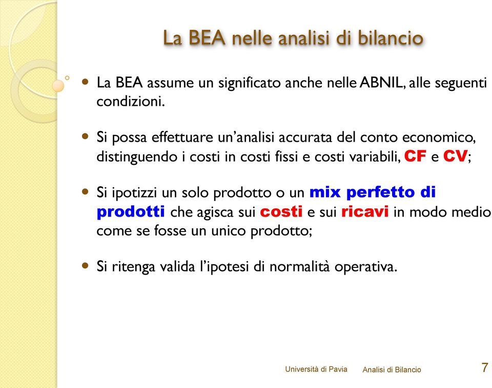 CF e CV; Si ipotizzi un solo prodotto o un mix perfetto di prodotti che agisca sui costi e sui ricavi in modo medio