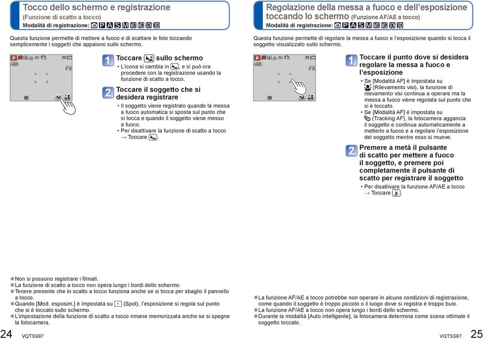 Toccare il soggetto che si desidera registrare Il soggetto viene registrato quando la messa a fuoco automatica si sposta sul punto che si tocca e quando il soggetto viene messo a fuoco.