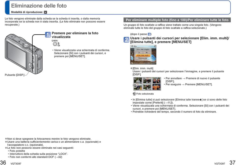 ) Premere per eliminare la foto visualizzata Per eliminare multiple foto (fino a 100)/Per eliminare tutte le foto Un gruppo di foto scattate a raffica viene trattato come una singola foto.