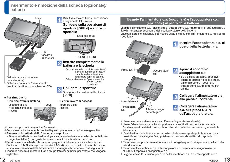 L accoppiatore c.c. opzionale può essere usato soltanto con l alimentatore c.a. Panasonic specificato. Inserire l accoppiatore c.c. al posto della batteria ( 12) Per rimuovere Per rimuovere la batteria: spostare la leva nella direzione della freccia.