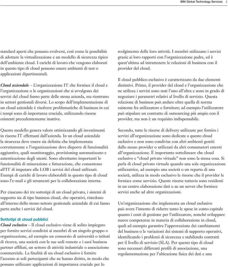 aziendale L organizzazione IT che fornisce il cloud e l organizzazione o le organizzazioni che si avvalgono dei servizi del cloud fanno parte delle stessa azienda, ma rientrano in settori gestionali