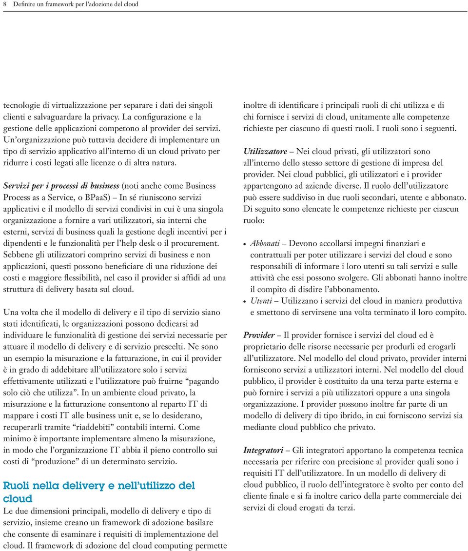 Un organizzazione può tuttavia decidere di implementare un tipo di servizio applicativo all interno di un cloud privato per ridurre i costi legati alle licenze o di altra natura.