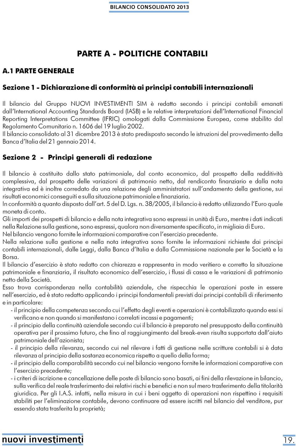 International Accounting Standards Board (IASB) e le relative interpretazioni dell International Financial Reporting Interpretations Committee (IFRIC) omologati dalla Commissione Europea, come