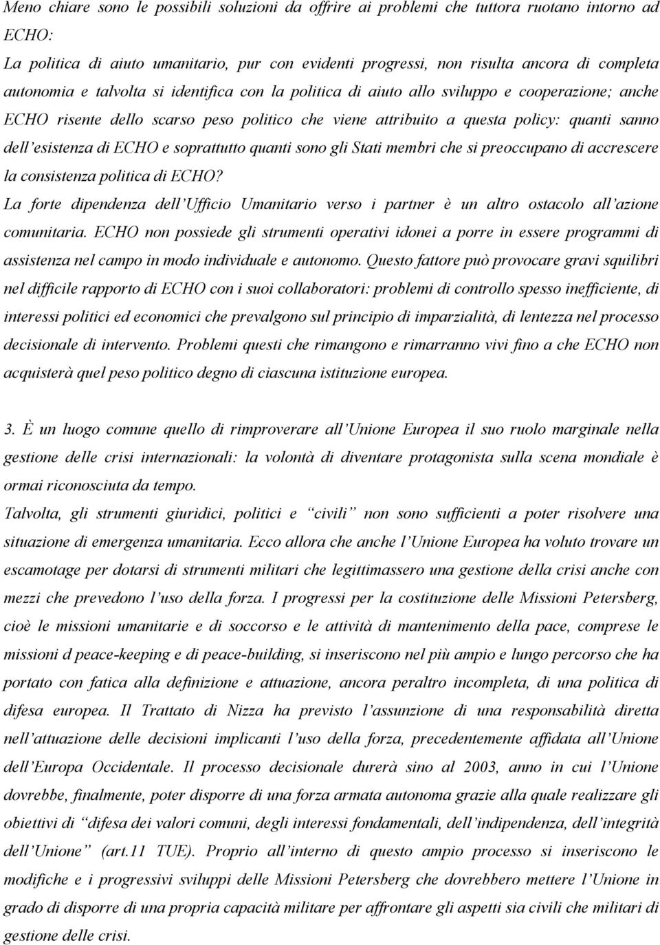 esistenza di ECHO e soprattutto quanti sono gli Stati membri che si preoccupano di accrescere la consistenza politica di ECHO?