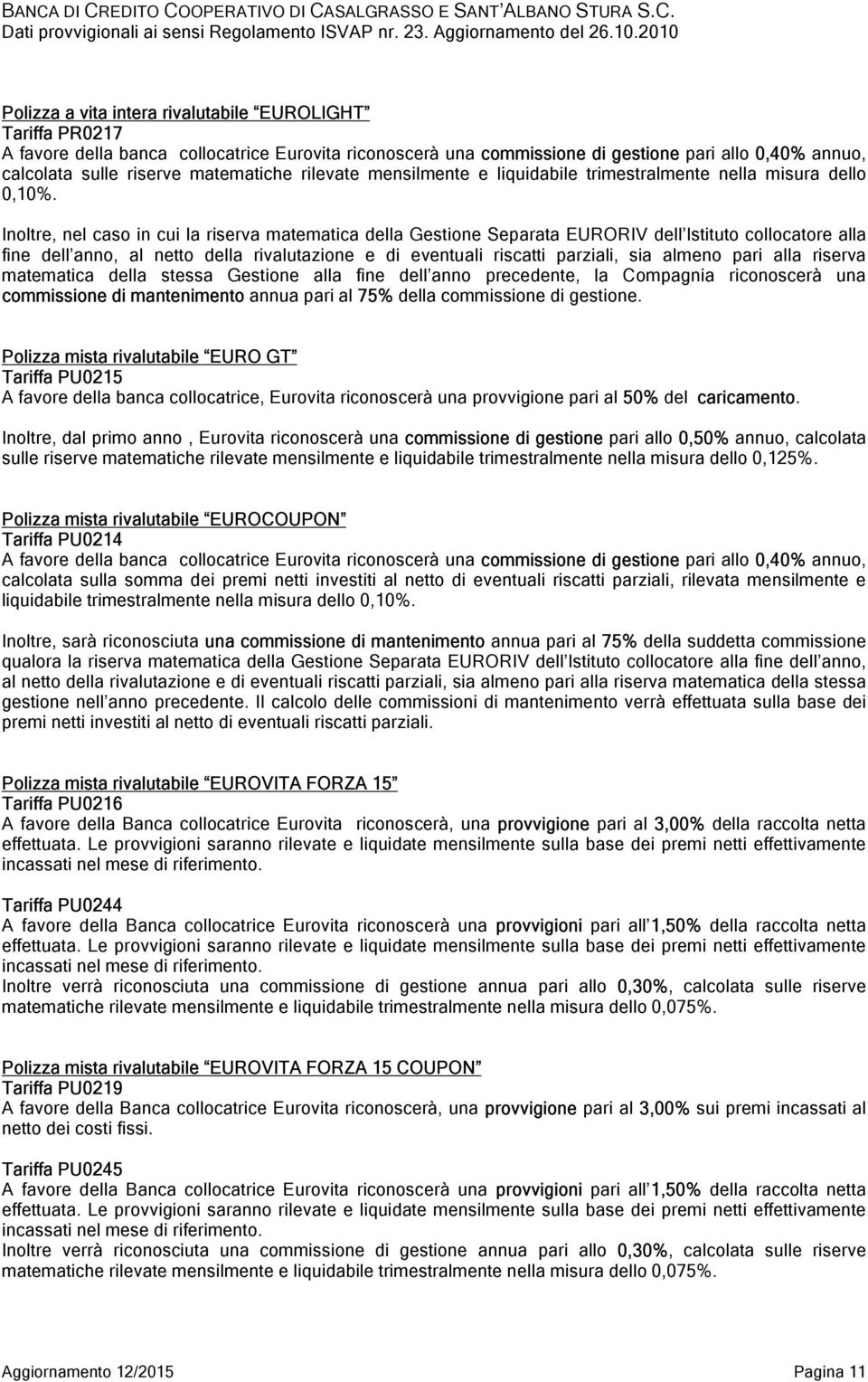 Inoltre, nel caso in cui la riserva matematica della Gestione Separata EURORIV dell Istituto collocatore alla fine dell anno, al netto della rivalutazione e di eventuali riscatti parziali, sia almeno