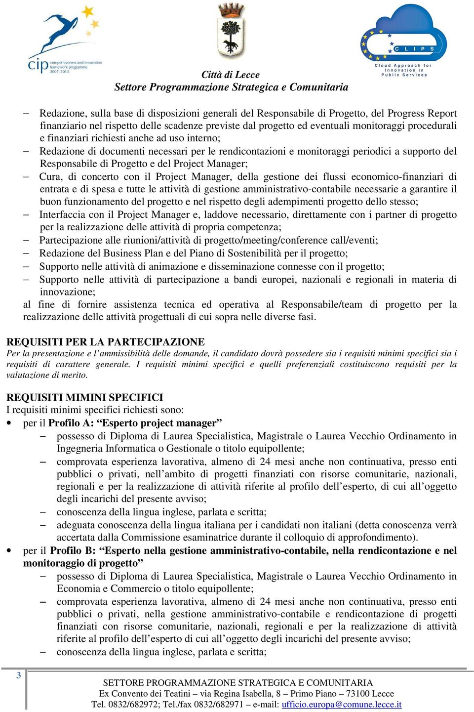 concerto con il Project Manager, della gestione dei flussi economico-finanziari di entrata e di spesa e tutte le attività di gestione amministrativo-contabile necessarie a garantire il buon