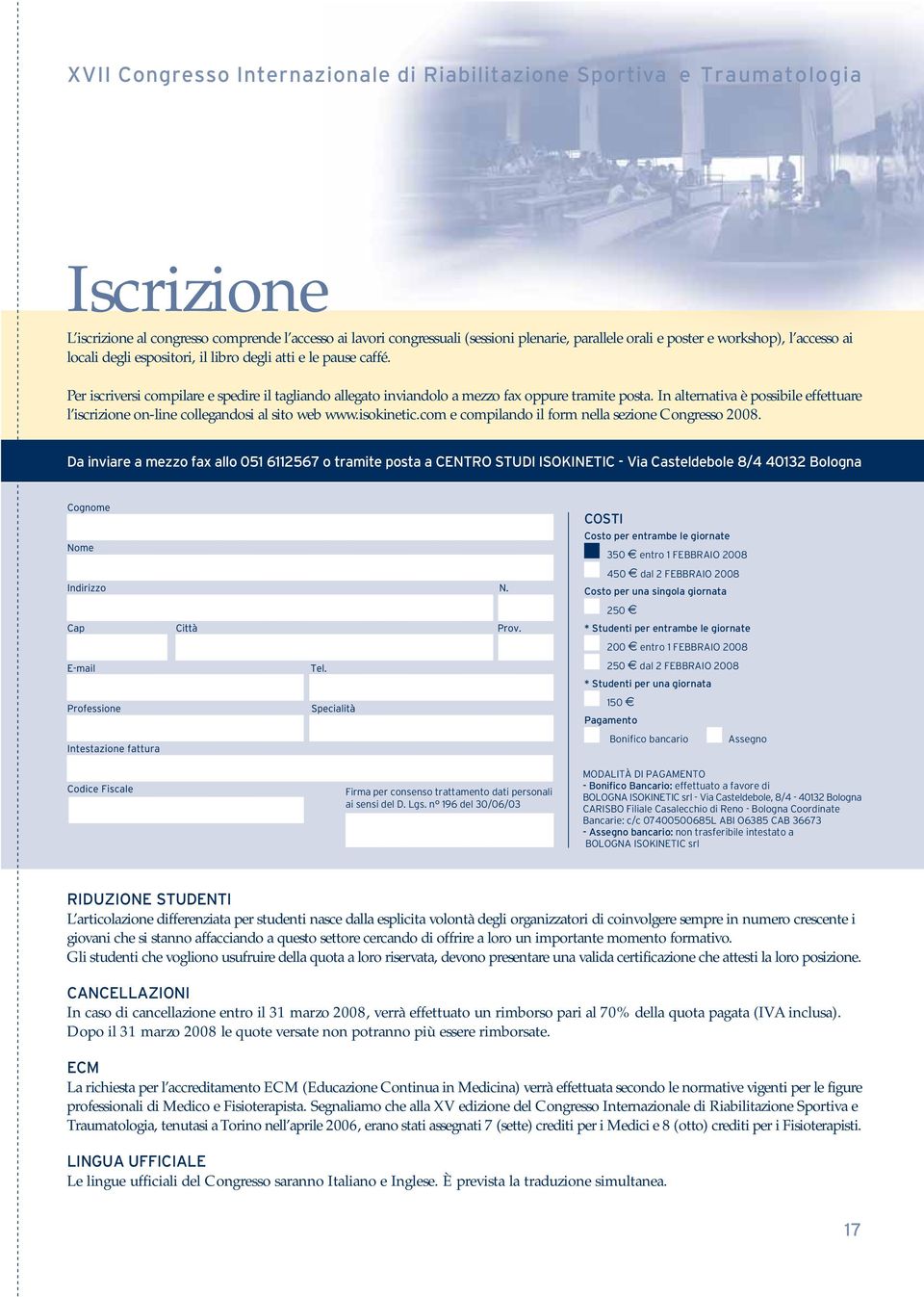 In alternativa è possibile effettuare l iscrizione on-line collegandosi al sito web www.isokinetic.com e compilando il form nella sezione Congresso 2008.