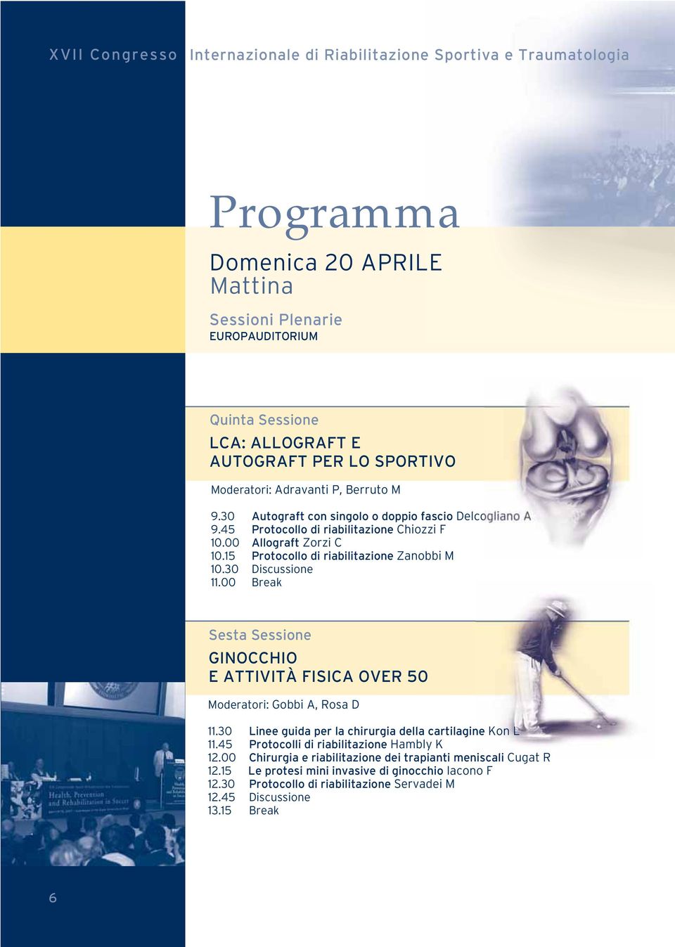 15 Protocollo di riabilitazione Zanobbi M 10.30 Discussione 11.00 Break Sesta Sessione GINOCCHIO E ATTIVITÀ FISICA OVER 50 Moderatori: Gobbi A, Rosa D 11.