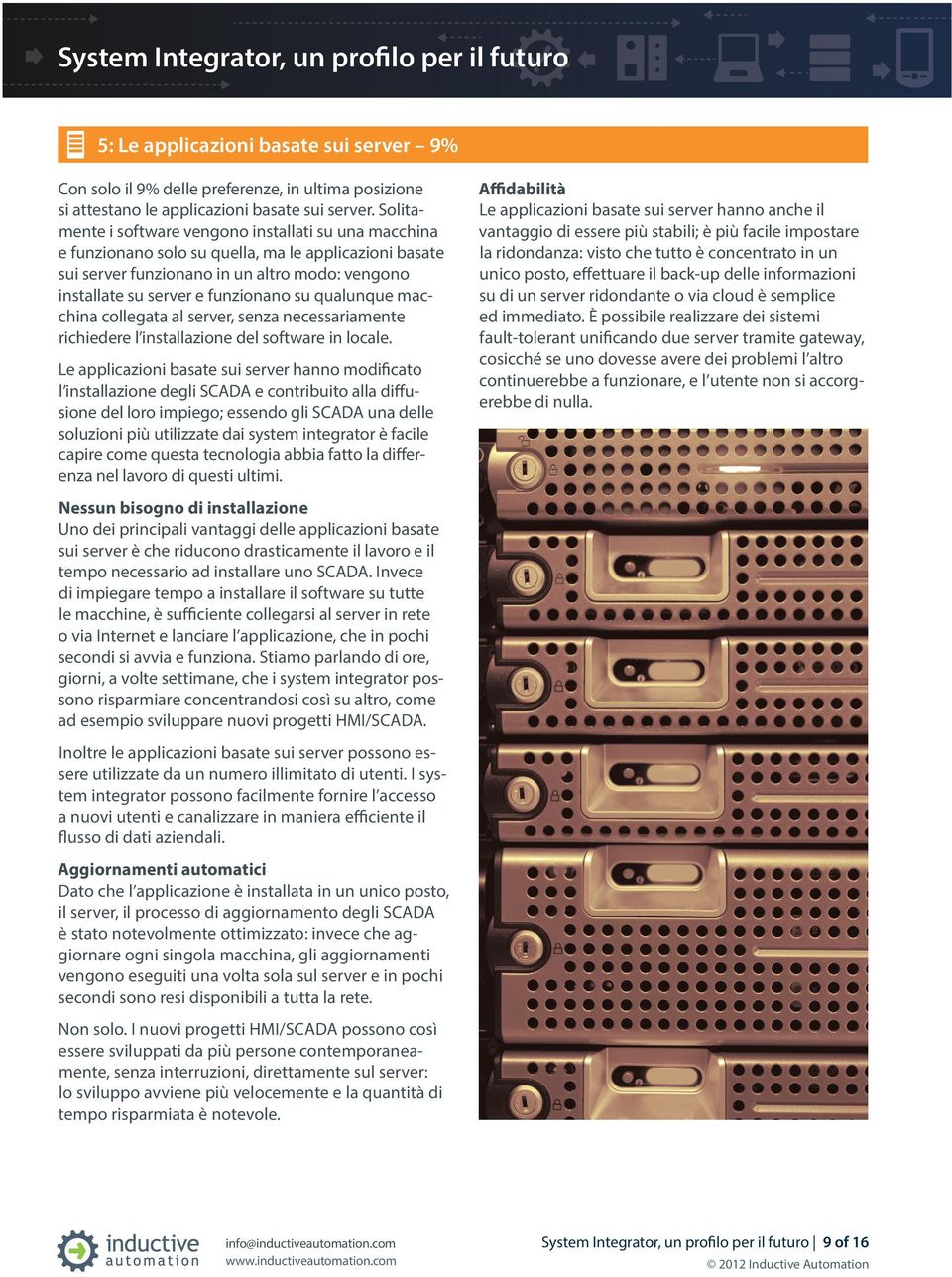 qualunque macchina collegata al server, senza necessariamente richiedere l installazione del software in locale.