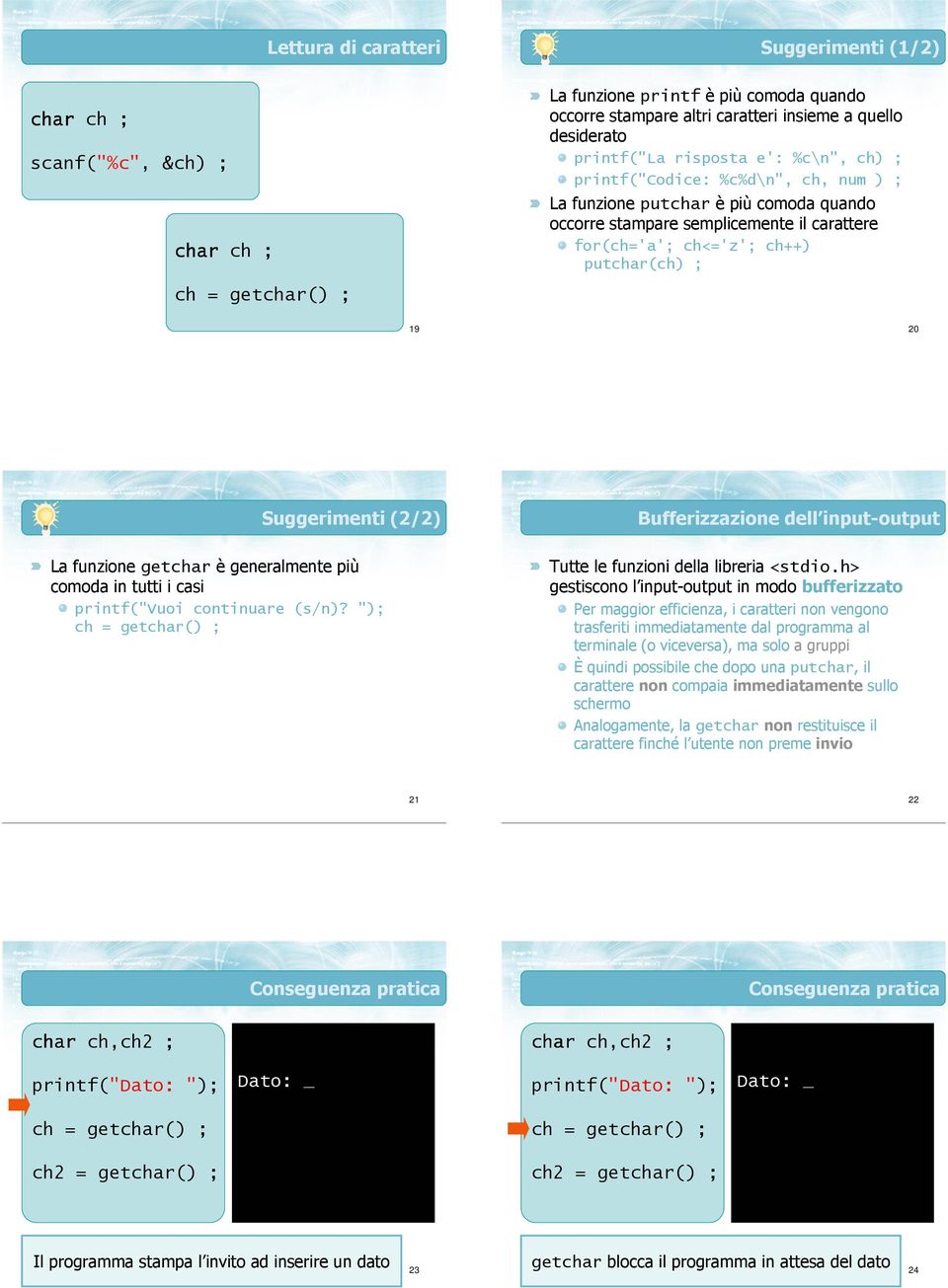 20 Suggerimenti (2/2) Bufferizzazione dell input-output La funzione getchar è generalmente più comoda in tutti i casi printf("vuoi continuare (s/n)?