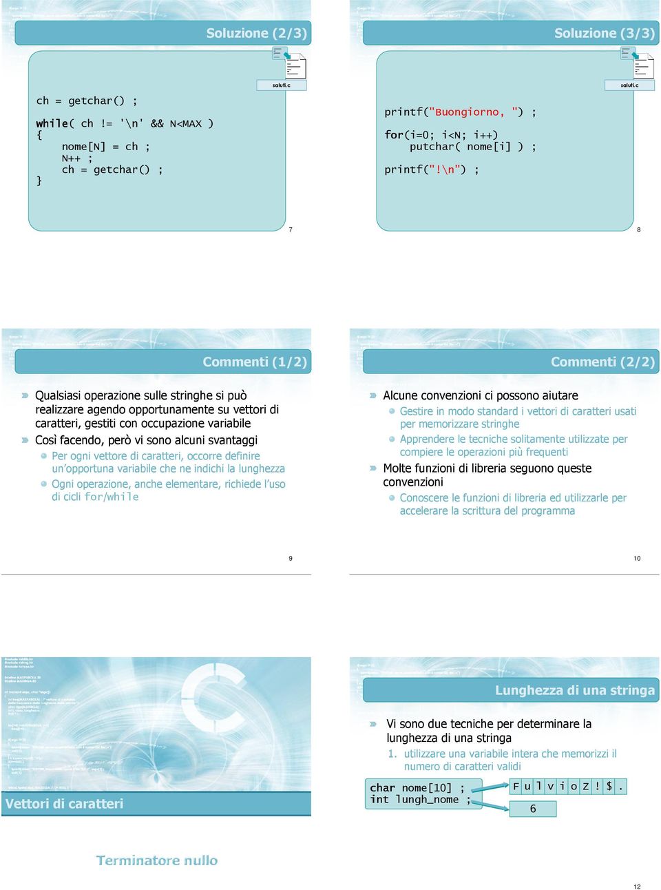 c 7 8 Commenti (1/2) Qualsiasi operazione sulle stringhe si può realizzare agendo opportunamente su vettori di caratteri, gestiti con occupazione variabile Così facendo, però vi sono alcuni svantaggi