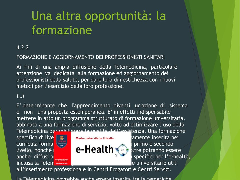 della salute, per dare loro dimestichezza con i nuovi metodi per l esercizio della loro professione.