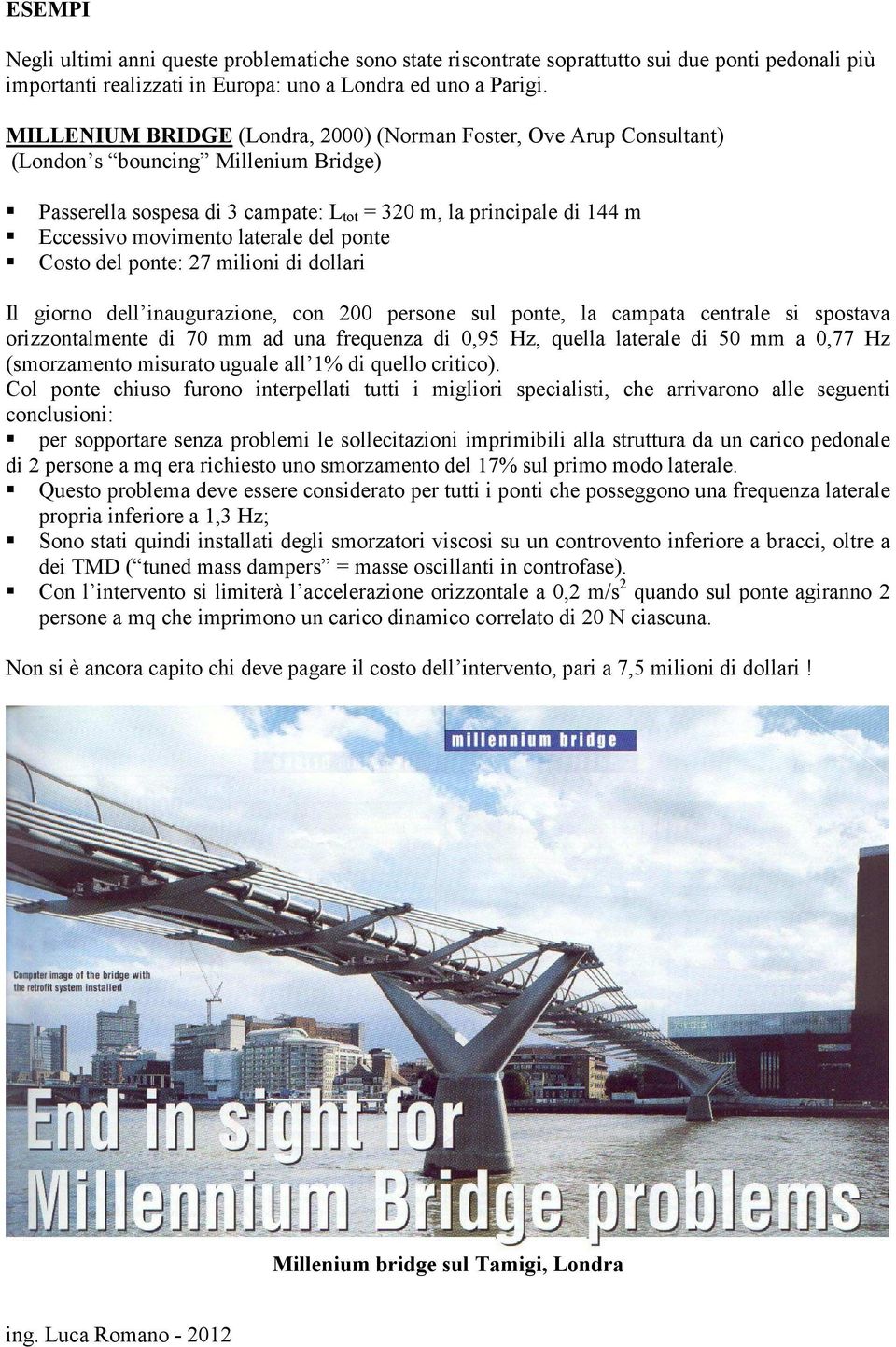 laterale del ponte Costo del ponte: 27 milioni di dollari Il giorno dell inaugurazione, con 200 persone sul ponte, la campata centrale si spostava orizzontalmente di 70 mm ad una frequenza di 0,95