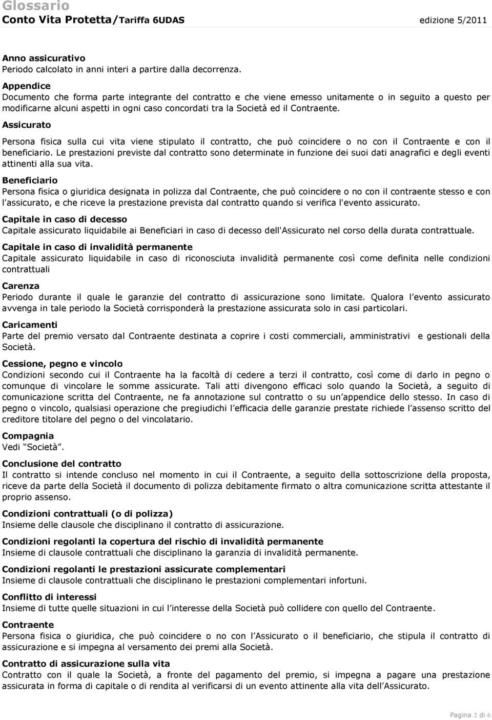 Assicurato Persona fisica sulla cui vita viene stipulato il contratto, che può coincidere o no con il Contraente e con il beneficiario.