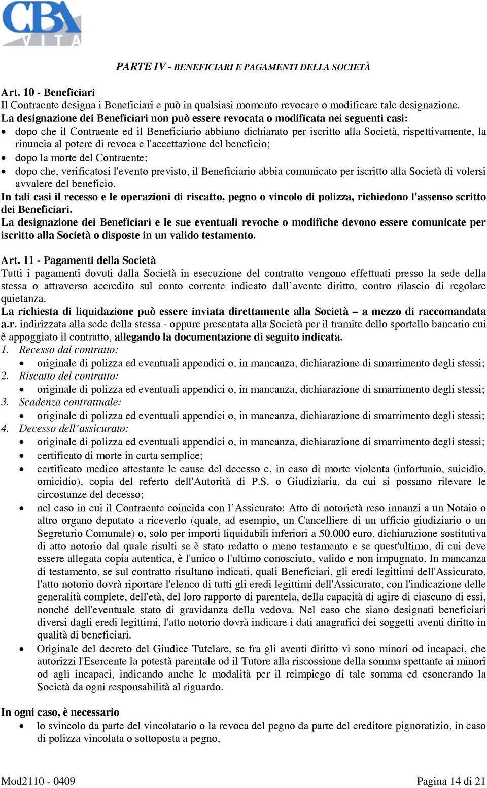 rinuncia al potere di revoca e l'accettazione del beneficio; dopo la morte del Contraente; dopo che, verificatosi l'evento previsto, il Beneficiario abbia comunicato per iscritto alla Società di