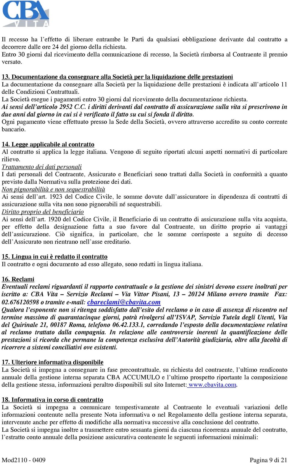 Documentazione da consegnare alla Società per la liquidazione delle prestazioni La documentazione da consegnare alla Società per la liquidazione delle prestazioni è indicata all articolo 11 delle