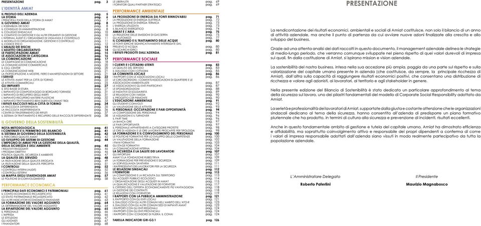 11 IL MODELLO DI ORGANIZZAZIONE, GESTIONE E CONTROLLO pag. 11 IL CODICE ETICO pag. 12 L analisi dei rischi pag. 13 L assetto organizzativo pag. 14 Le partecipazioni amiat pag.